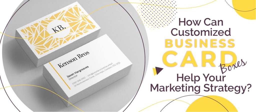 How Can Customized Business Card Boxes Help Your Marketing Strategy