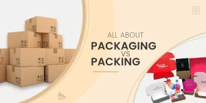 All About Packing Vs Packaging.