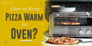 How to Keep Pizza Warm in Oven