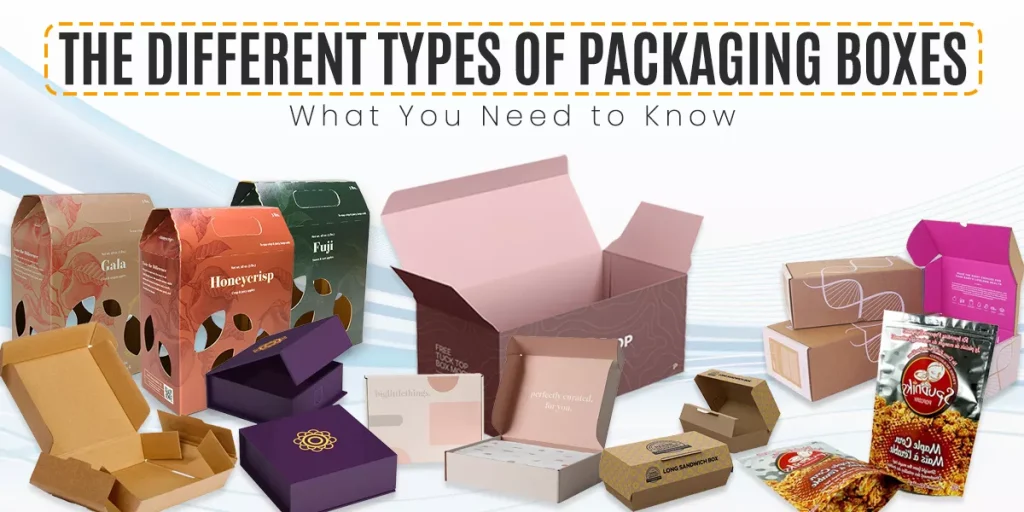 The Different Types of Packaging Boxes What You Need to Know